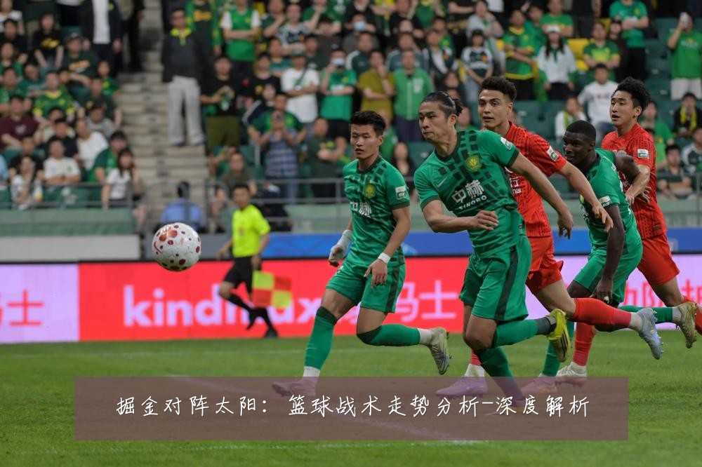 掘金对阵太阳：篮球战术走势分析-深度解析