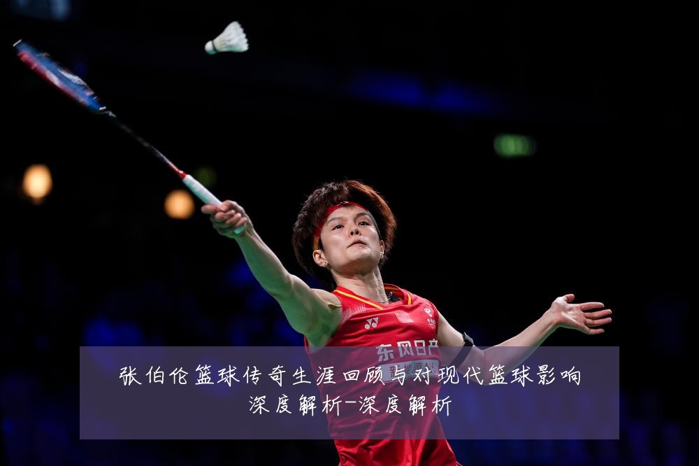 张伯伦篮球传奇生涯回顾与对现代篮球影响深度解析-深度解析